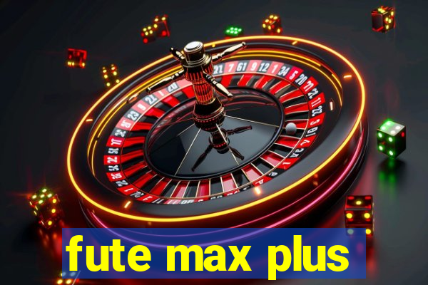 fute max plus